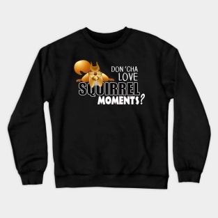 The ADHD Squirrel - Don't "Cha Love my Squirrel Moments Crewneck Sweatshirt